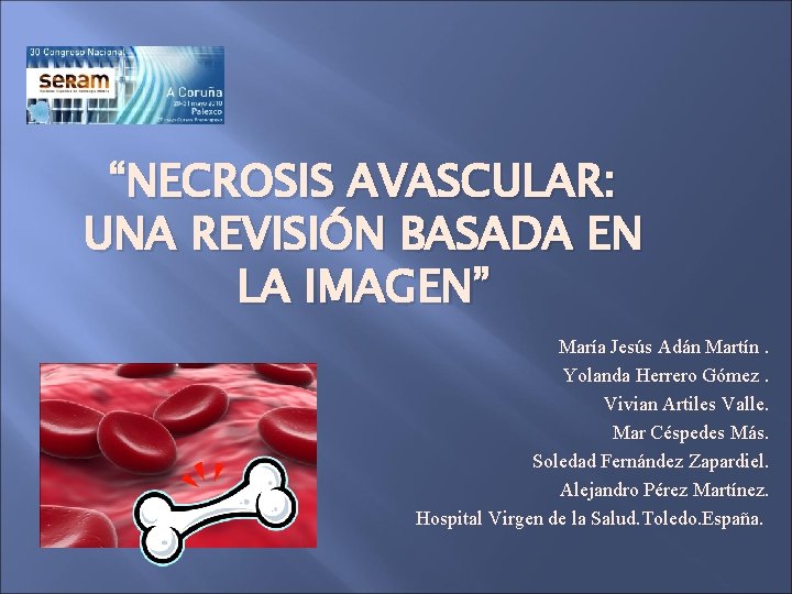 “NECROSIS AVASCULAR: UNA REVISIÓN BASADA EN LA IMAGEN” María Jesús Adán Martín. Yolanda Herrero