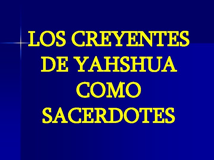LOS CREYENTES DE YAHSHUA COMO SACERDOTES LOS CREYENTES DE YAHSHUA COMO SACERDOTES