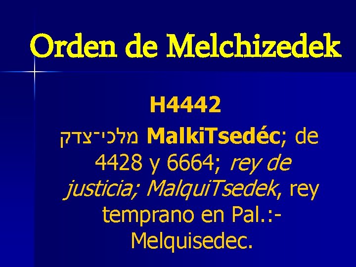 Orden de Melchizedek H 4442 מלכי־צדק Malki. Tsedéc; de 4428 y 6664; rey de Orden de Melchizedek H 4442 מלכי־צדק Malki. Tsedéc; de 4428 y 6664; rey de