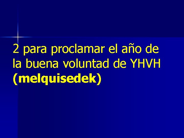 2 para proclamar el año de la buena voluntad de YHVH (melquisedek) 2 para proclamar el año de la buena voluntad de YHVH (melquisedek)