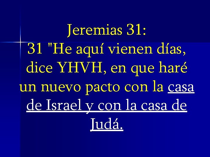 Jeremias 31: 31 "He aquí vienen días, dice YHVH, en que haré un nuevo Jeremias 31: 31 "He aquí vienen días, dice YHVH, en que haré un nuevo