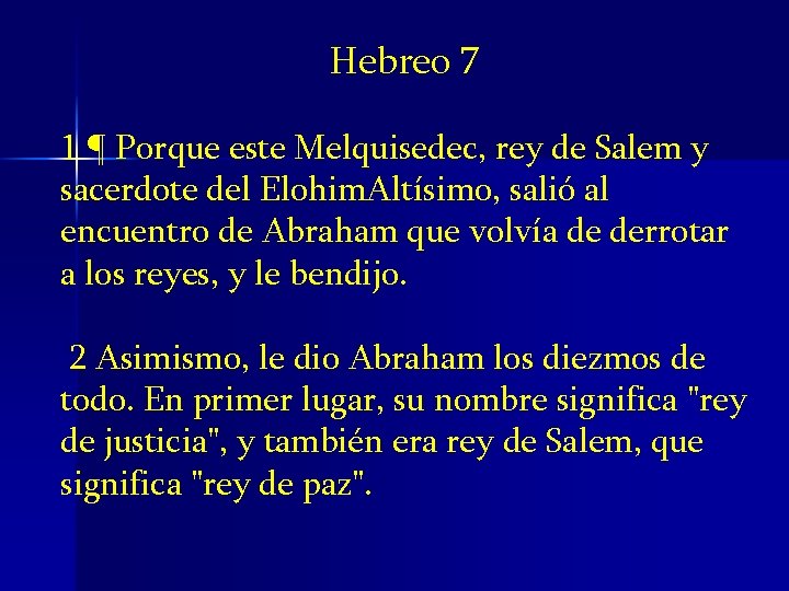Hebreo 7 1 ¶ Porque este Melquisedec, rey de Salem y sacerdote del Elohim. Hebreo 7 1 ¶ Porque este Melquisedec, rey de Salem y sacerdote del Elohim.