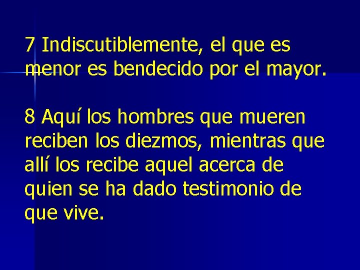 7 Indiscutiblemente, el que es menor es bendecido por el mayor. 8 Aquí los 7 Indiscutiblemente, el que es menor es bendecido por el mayor. 8 Aquí los