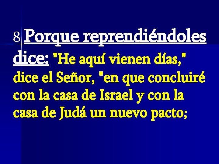 8 Porque reprendiéndoles dice: "He aquí vienen días, " dice el Señor, "en que 8 Porque reprendiéndoles dice: "He aquí vienen días, " dice el Señor, "en que