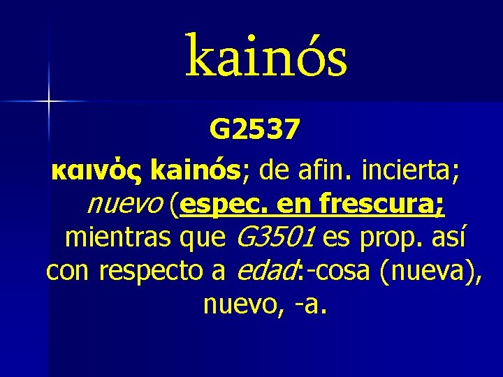 kainós G 2537 καινός kainós; de afin. incierta; nuevo (espec. en frescura; ( mientras kainós G 2537 καινός kainós; de afin. incierta; nuevo (espec. en frescura; ( mientras