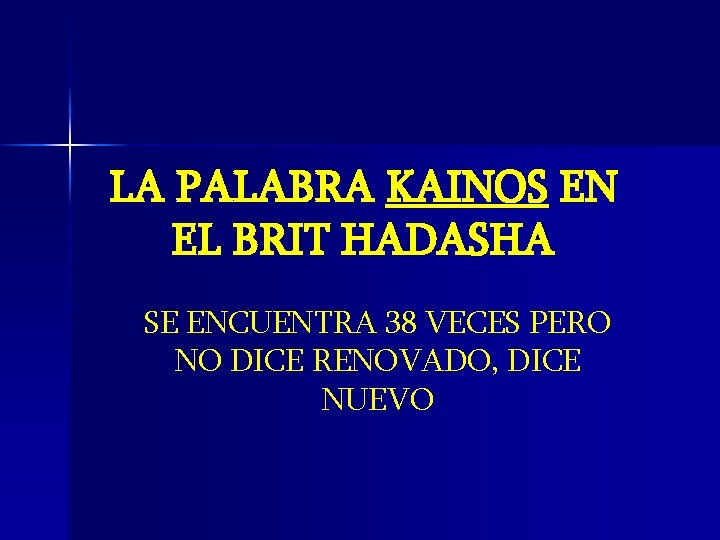LA PALABRA KAINOS EN EL BRIT HADASHA SE ENCUENTRA 38 VECES PERO NO DICE LA PALABRA KAINOS EN EL BRIT HADASHA SE ENCUENTRA 38 VECES PERO NO DICE