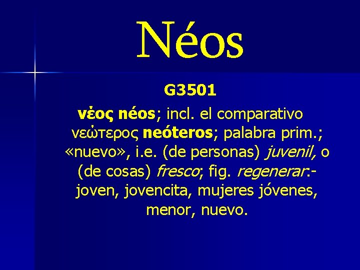 Néos G 3501 νέος néos; incl. el comparativo νεώτερος neóteros; palabra prim. ; «nuevo» Néos G 3501 νέος néos; incl. el comparativo νεώτερος neóteros; palabra prim. ; «nuevo»