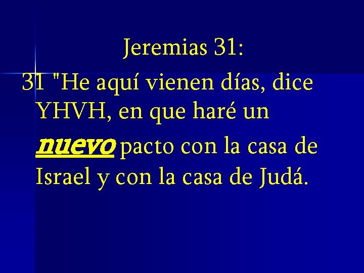 Jeremias 31: 31 "He aquí vienen días, dice YHVH, en que haré un nuevo Jeremias 31: 31 "He aquí vienen días, dice YHVH, en que haré un nuevo