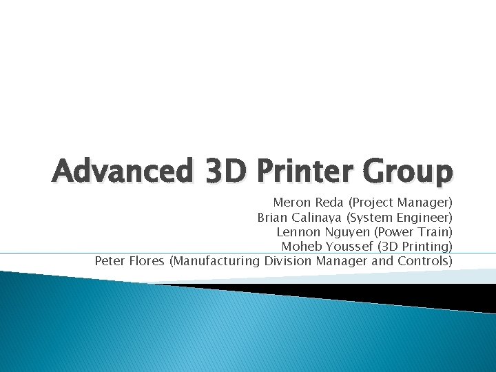 Advanced 3 D Printer Group Meron Reda (Project Manager) Brian Calinaya (System Engineer) Lennon