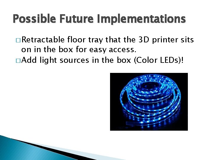 Possible Future Implementations � Retractable floor tray that the 3 D printer sits on