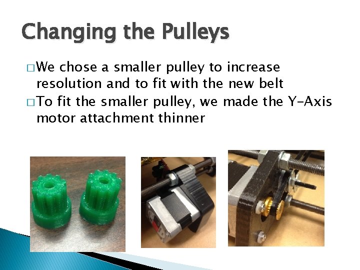 Changing the Pulleys � We chose a smaller pulley to increase resolution and to