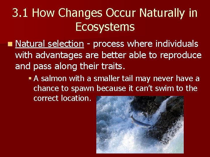 3. 1 How Changes Occur Naturally in Ecosystems n Natural selection - process where