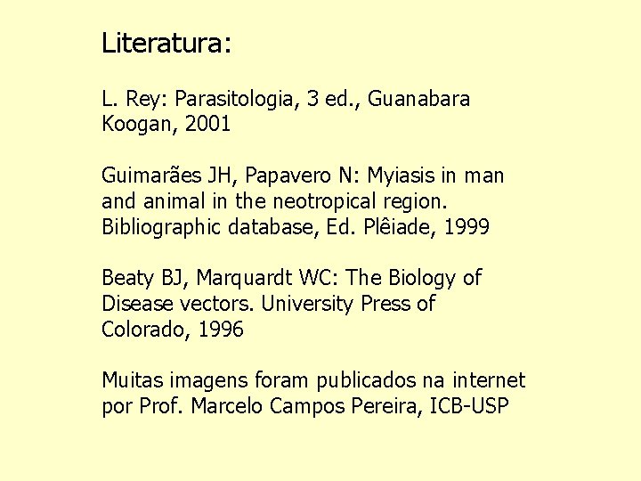 Literatura: L. Rey: Parasitologia, 3 ed. , Guanabara Koogan, 2001 Guimarães JH, Papavero N:
