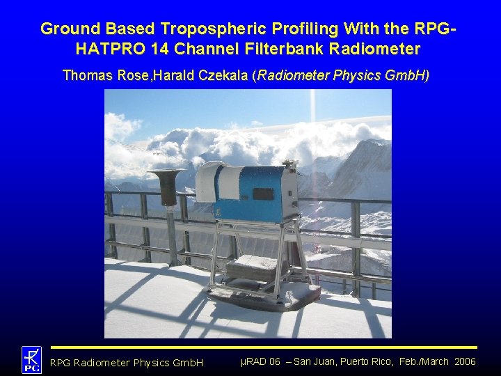 Ground Based Tropospheric Profiling With the RPGHATPRO 14 Channel Filterbank Radiometer Thomas Rose, Harald