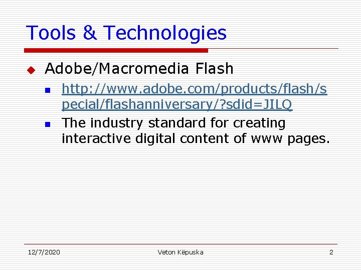 Tools & Technologies u Adobe/Macromedia Flash n n 12/7/2020 http: //www. adobe. com/products/flash/s pecial/flashanniversary/?