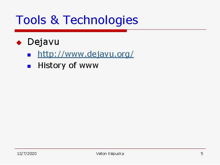 Tools & Technologies u Dejavu n n 12/7/2020 http: //www. dejavu. org/ History of