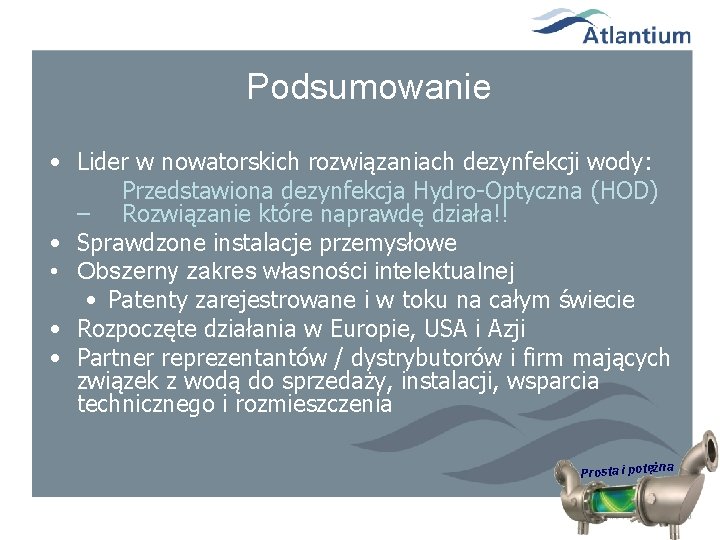 Podsumowanie • Lider w nowatorskich rozwiązaniach dezynfekcji wody: Przedstawiona dezynfekcja Hydro-Optyczna (HOD) – Rozwiązanie