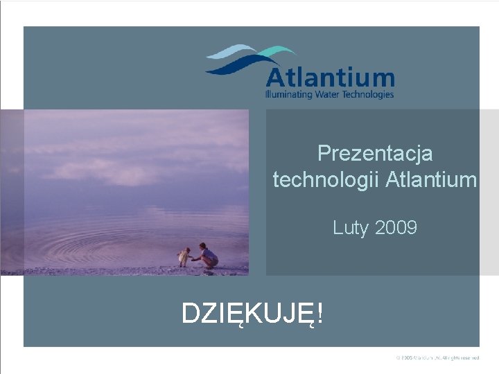 Prezentacja technologii Atlantium Luty 2009 DZIĘKUJĘ! a Prosta i potężn 