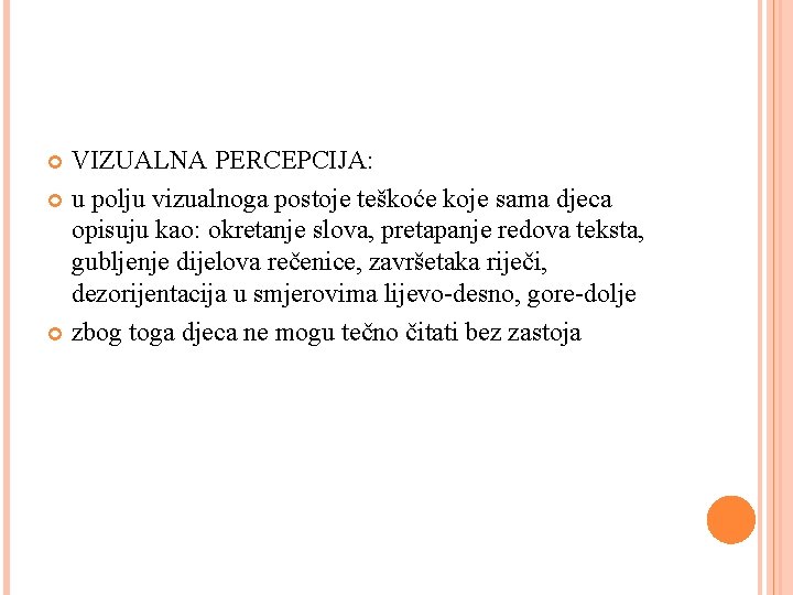 VIZUALNA PERCEPCIJA: u polju vizualnoga postoje teškoće koje sama djeca opisuju kao: okretanje slova,