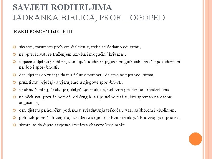 SAVJETI RODITELJIMA JADRANKA BJELICA, PROF. LOGOPED KAKO POMOĆI DJETETU shvatiti, razumjeti problem disleksije, treba