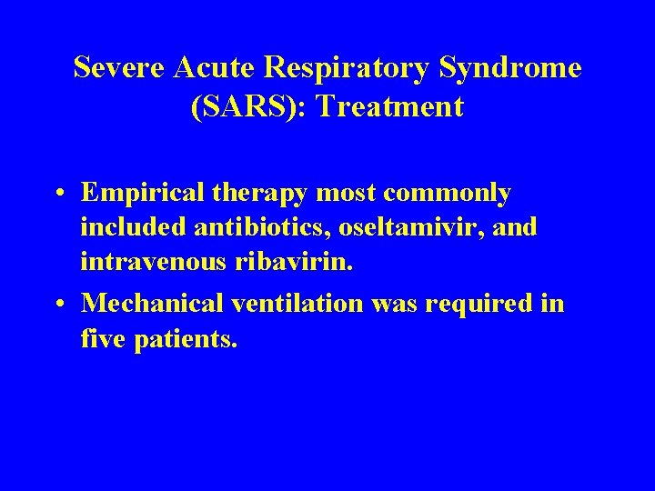 Severe Acute Respiratory Syndrome (SARS): Treatment • Empirical therapy most commonly included antibiotics, oseltamivir,