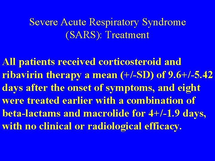 Severe Acute Respiratory Syndrome (SARS): Treatment All patients received corticosteroid and ribavirin therapy a
