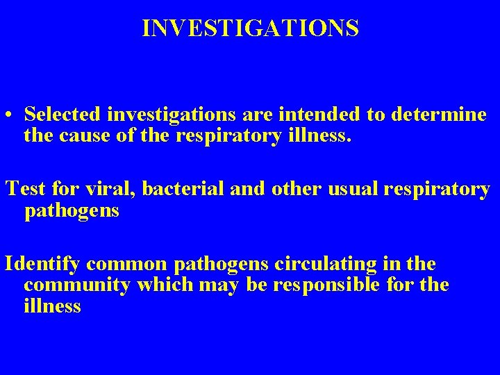 INVESTIGATIONS • Selected investigations are intended to determine the cause of the respiratory illness.