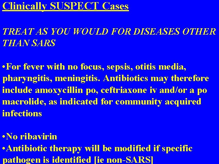 Clinically SUSPECT Cases TREAT AS YOU WOULD FOR DISEASES OTHER THAN SARS • For