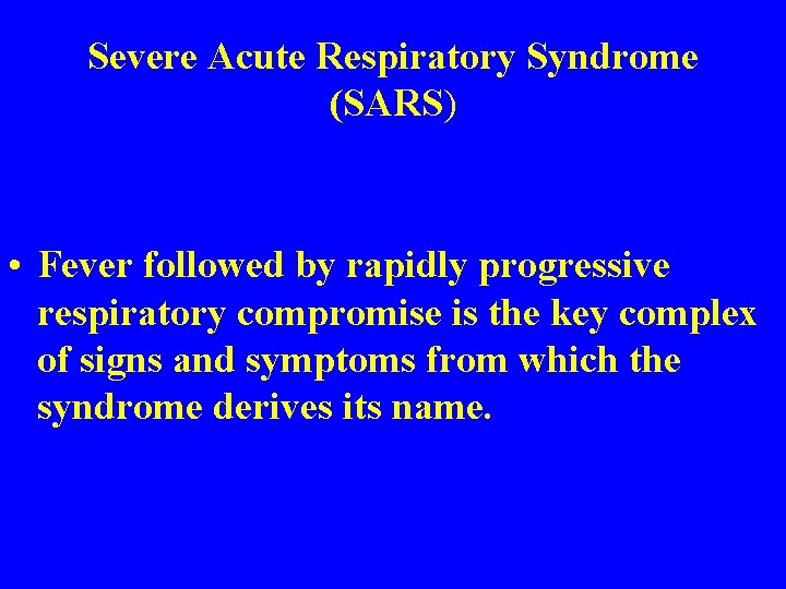 Severe Acute Respiratory Syndrome (SARS) • Fever followed by rapidly progressive respiratory compromise is