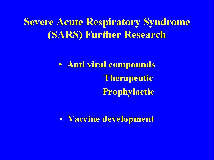Severe Acute Respiratory Syndrome (SARS) Further Research • Anti viral compounds Therapeutic Prophylactic •