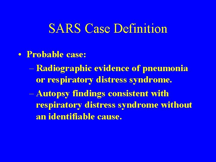 SARS Case Definition • Probable case: – Radiographic evidence of pneumonia or respiratory distress