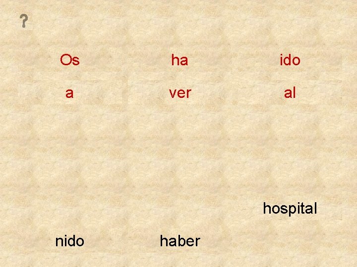 Os ha ido a ver al hospital nido haber 