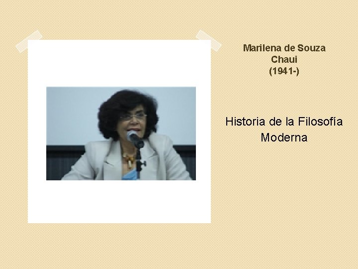 Marilena de Souza Chaui (1941 -) Historia de la Filosofía Moderna 