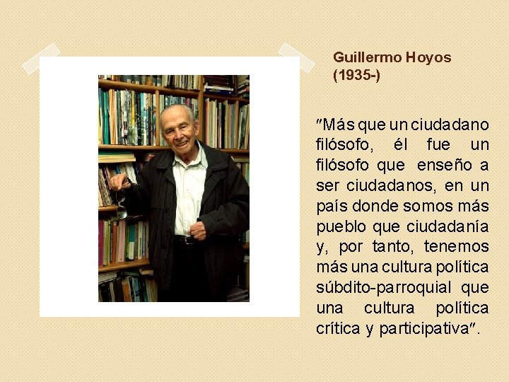 Guillermo Hoyos (1935 -) Más que un ciudadano filósofo, él fue un filósofo que