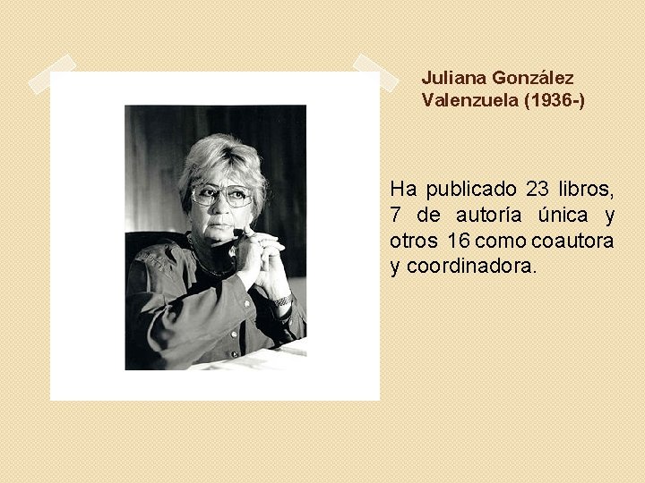 Juliana González Valenzuela (1936 -) Ha publicado 23 libros, 7 de autoría única y