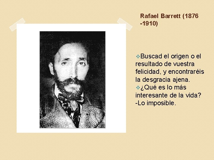 Rafael Barrett (1876 -1910) v. Buscad el origen o el resultado de vuestra felicidad,