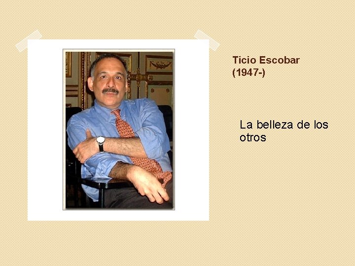 Ticio Escobar (1947 -) La belleza de los otros 