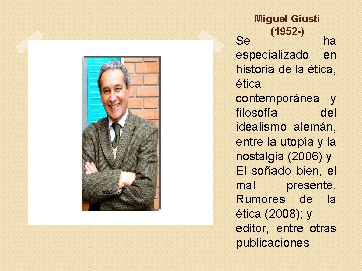 Miguel Giusti (1952 -) Se ha especializado en historia de la ética, ética contemporánea