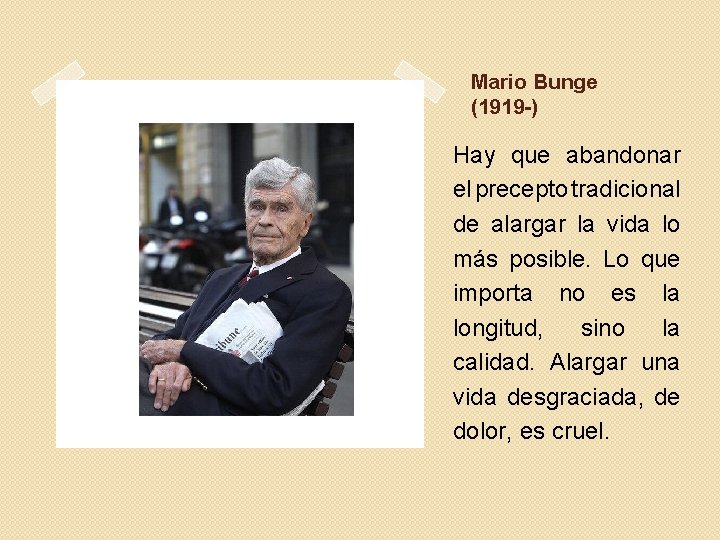 Mario Bunge (1919 -) Hay que abandonar el precepto tradicional de alargar la vida
