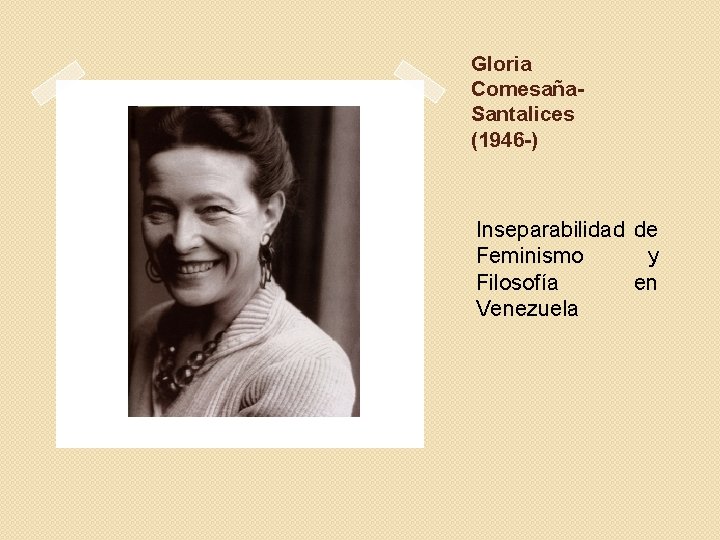 Gloria Comesaña. Santalices (1946 -) Inseparabilidad de Feminismo y Filosofía en Venezuela 