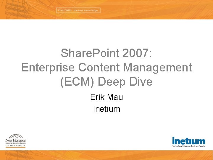 Share. Point 2007: Enterprise Content Management (ECM) Deep Dive Erik Mau Inetium 