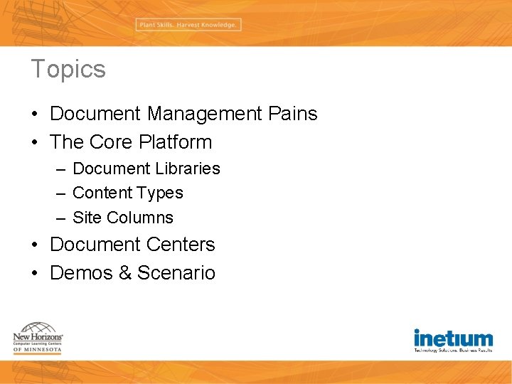 Topics • Document Management Pains • The Core Platform – Document Libraries – Content