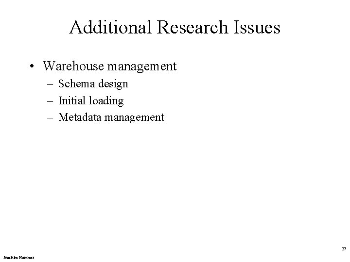 Additional Research Issues • Warehouse management – Schema design – Initial loading – Metadata