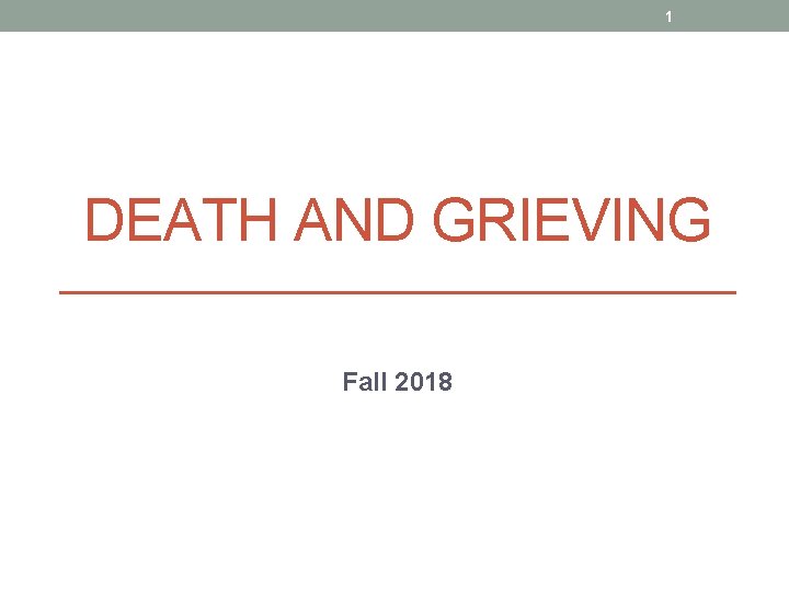 1 DEATH AND GRIEVING Fall 2018 