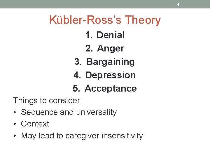 4 Kübler-Ross’s Theory 1. Denial 2. Anger 3. Bargaining 4. Depression 5. Acceptance Things