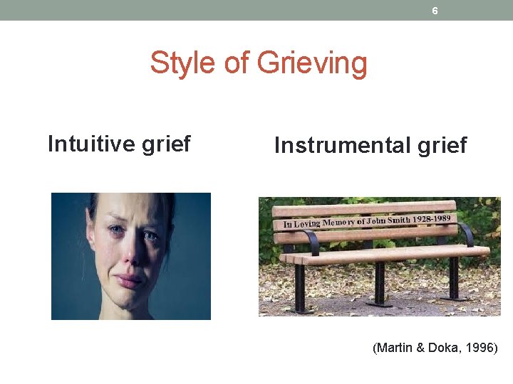 6 Style of Grieving Intuitive grief Instrumental grief (Martin & Doka, 1996) 