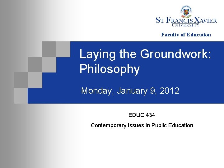 Faculty of Education Laying the Groundwork: Philosophy Monday, January 9, 2012 EDUC 434 Contemporary
