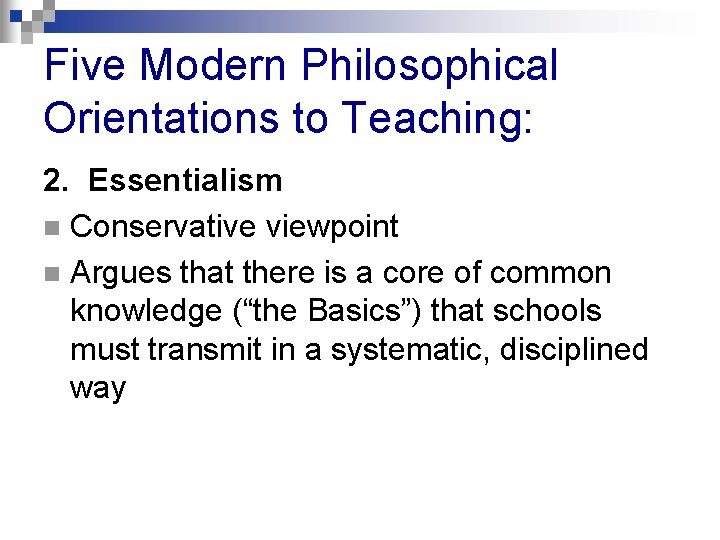 Five Modern Philosophical Orientations to Teaching: 2. Essentialism n Conservative viewpoint n Argues that