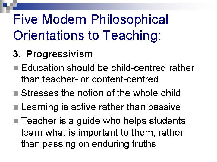 Five Modern Philosophical Orientations to Teaching: 3. Progressivism n Education should be child-centred rather