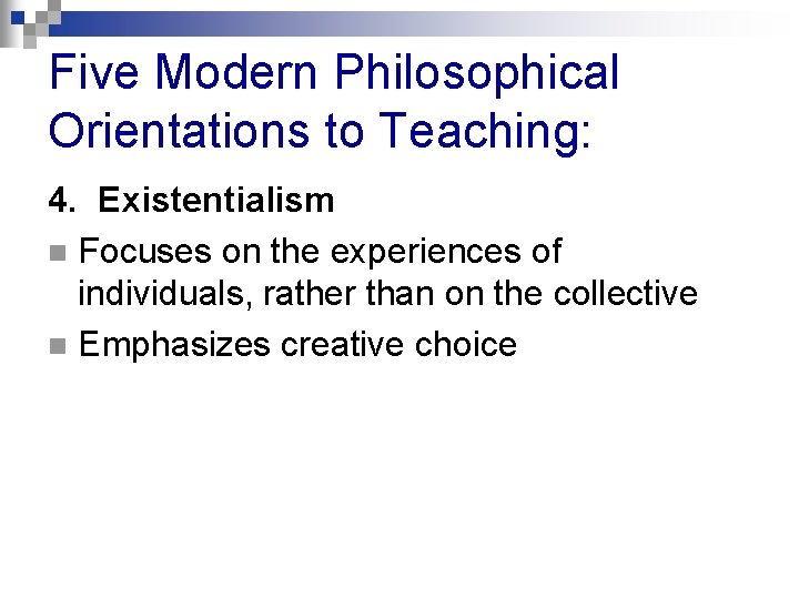 Five Modern Philosophical Orientations to Teaching: 4. Existentialism n Focuses on the experiences of